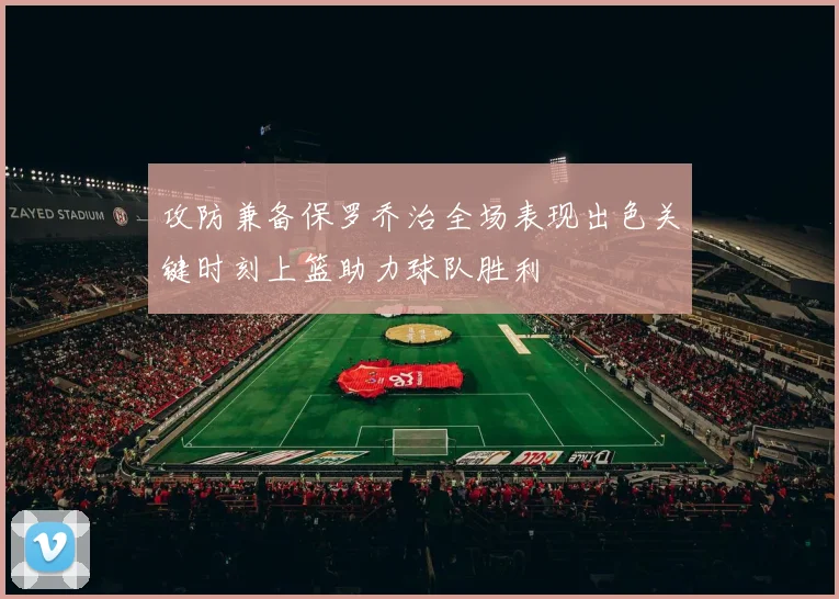攻防兼备保罗乔治全场表现出色关键时刻上篮助力球队胜利